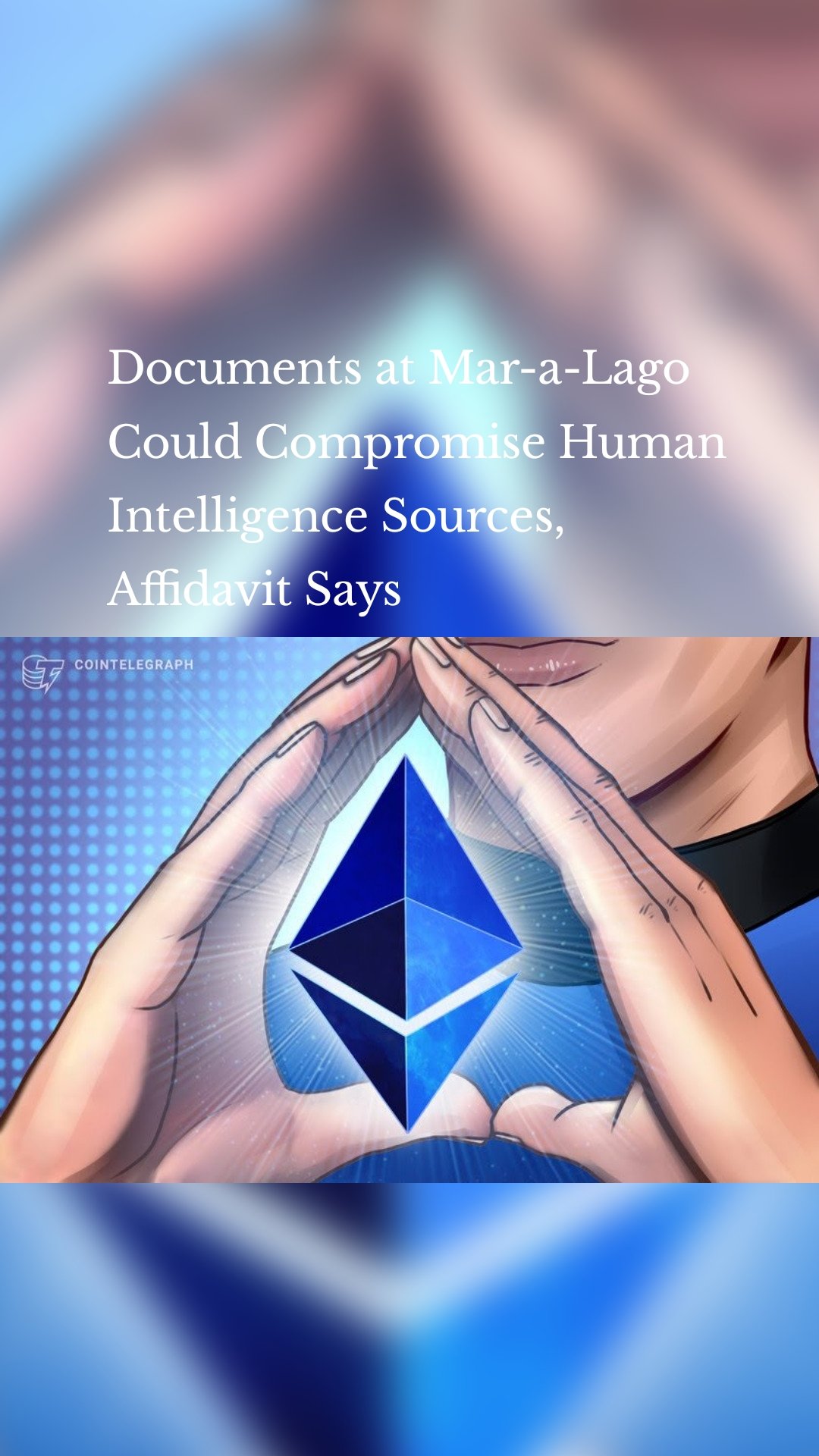 Documents at Mar-a-Lago Could Compromise Human Intelligence Sources, Affidavit Says

